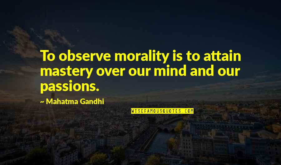 Euphoria The Show Quotes By Mahatma Gandhi: To observe morality is to attain mastery over