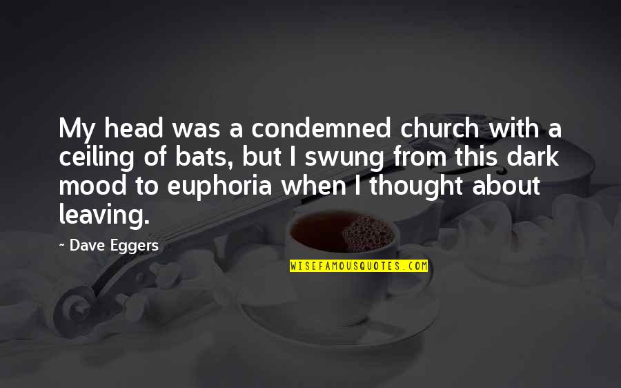 Euphoria's Quotes By Dave Eggers: My head was a condemned church with a