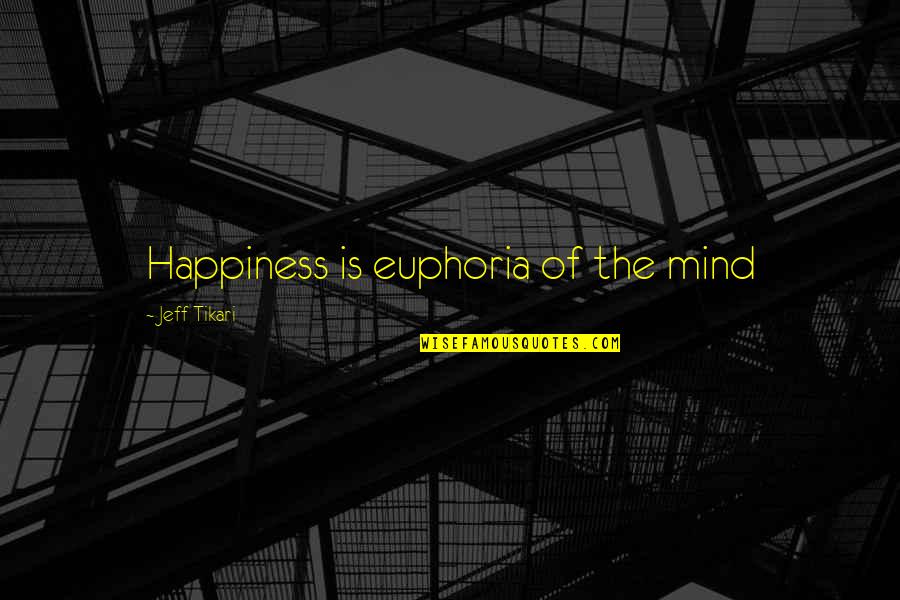 Euphoria's Quotes By Jeff Tikari: Happiness is euphoria of the mind