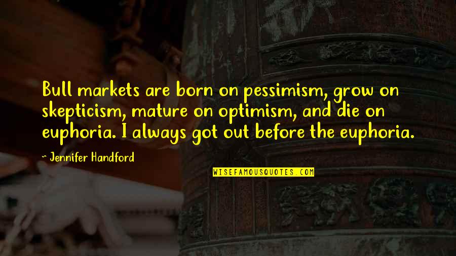 Euphoria's Quotes By Jennifer Handford: Bull markets are born on pessimism, grow on