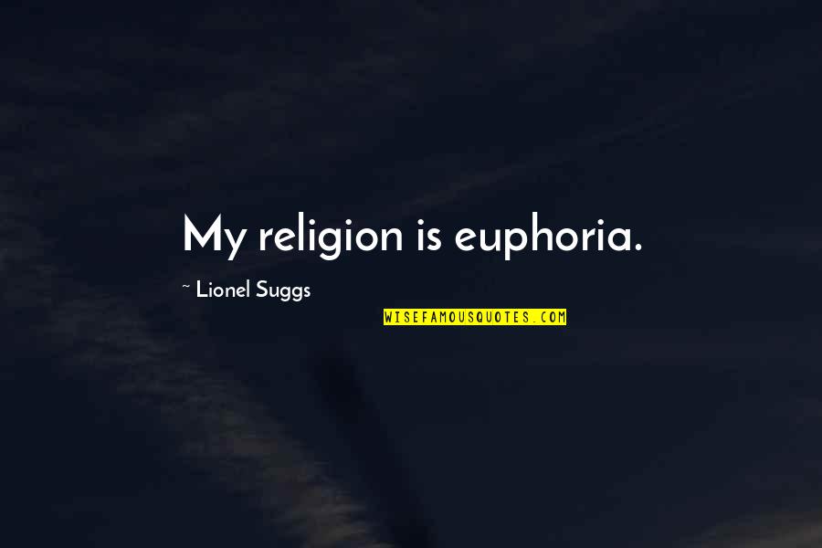 Euphoria's Quotes By Lionel Suggs: My religion is euphoria.