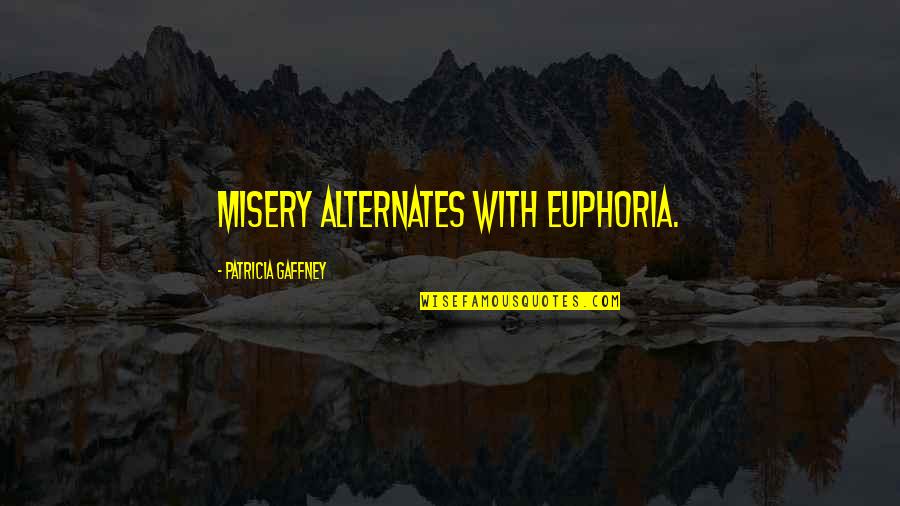 Euphoria's Quotes By Patricia Gaffney: Misery alternates with euphoria.