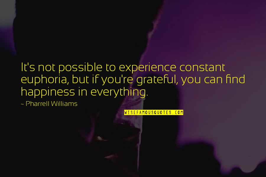 Euphoria's Quotes By Pharrell Williams: It's not possible to experience constant euphoria, but