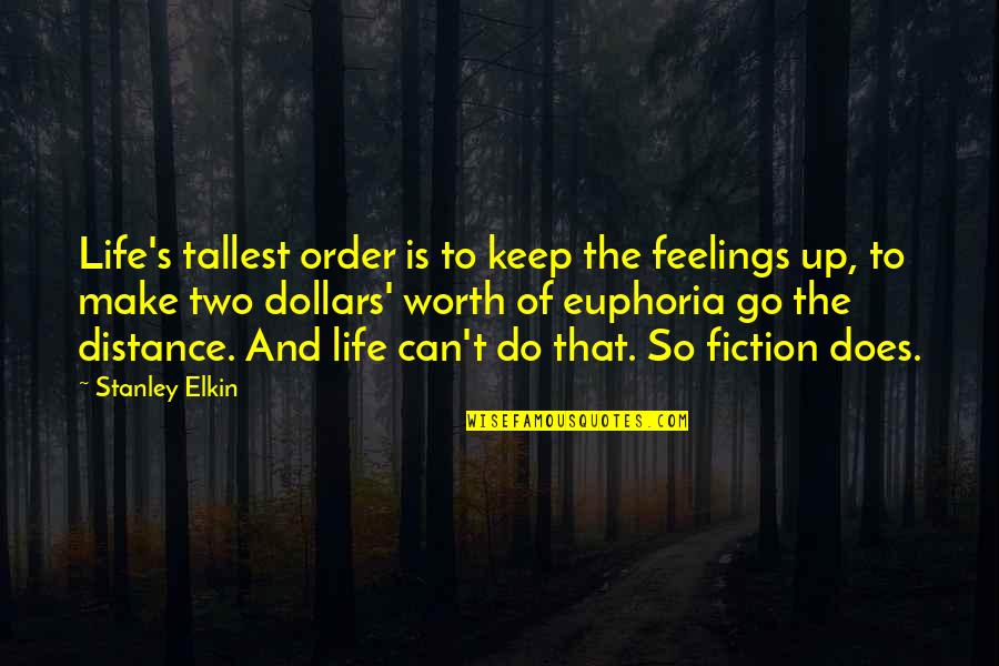 Euphoria's Quotes By Stanley Elkin: Life's tallest order is to keep the feelings