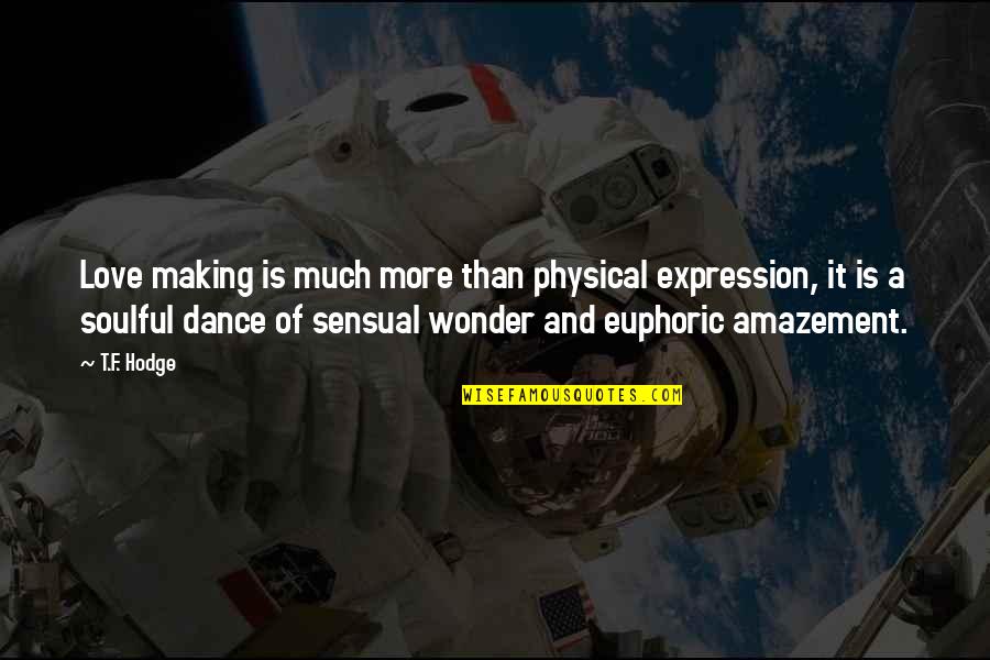Euphoria's Quotes By T.F. Hodge: Love making is much more than physical expression, Euphoria's Quotes By T.F. Hodge: Love making is much more than physical expression,