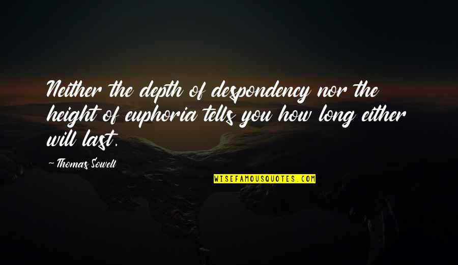 Euphoria's Quotes By Thomas Sowell: Neither the depth of despondency nor the height