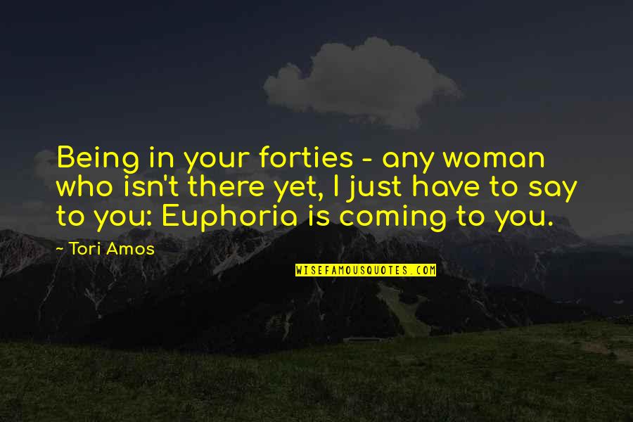 Euphoria's Quotes By Tori Amos: Being in your forties - any woman who