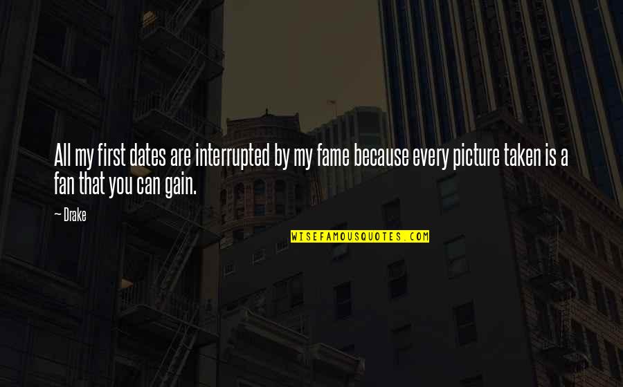 Euphoric Drugs Quotes By Drake: All my first dates are interrupted by my Euphoric Drugs Quotes By Drake: All my first dates are interrupted by my