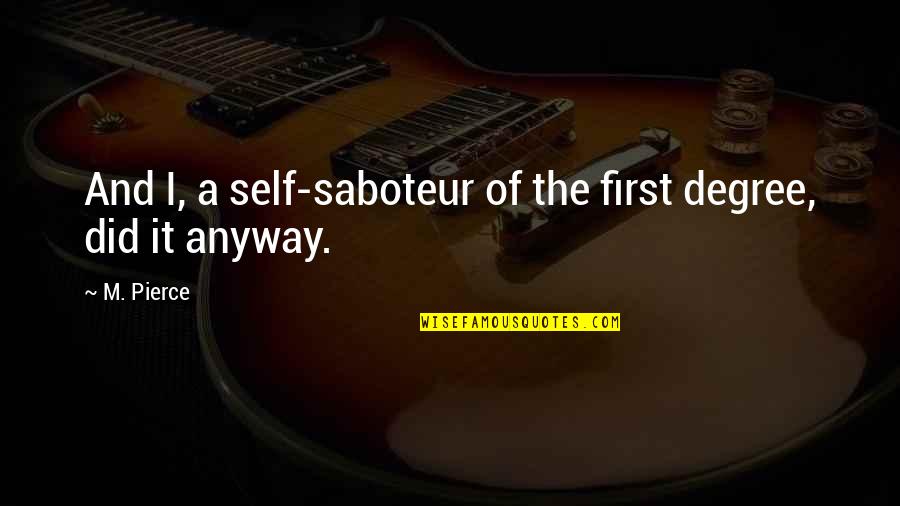 Euphoric Drugs Quotes By M. Pierce: And I, a self-saboteur of the first degree,