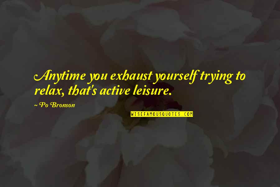 Euphoric Motivational Quotes By Po Bronson: Anytime you exhaust yourself trying to relax, that's