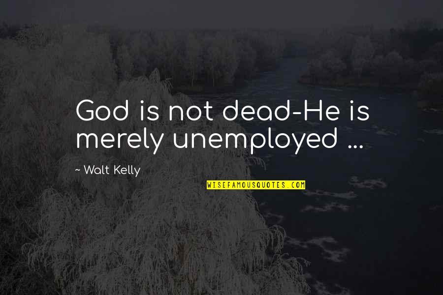 Euphoric Motivational Quotes By Walt Kelly: God is not dead-He is merely unemployed ...
