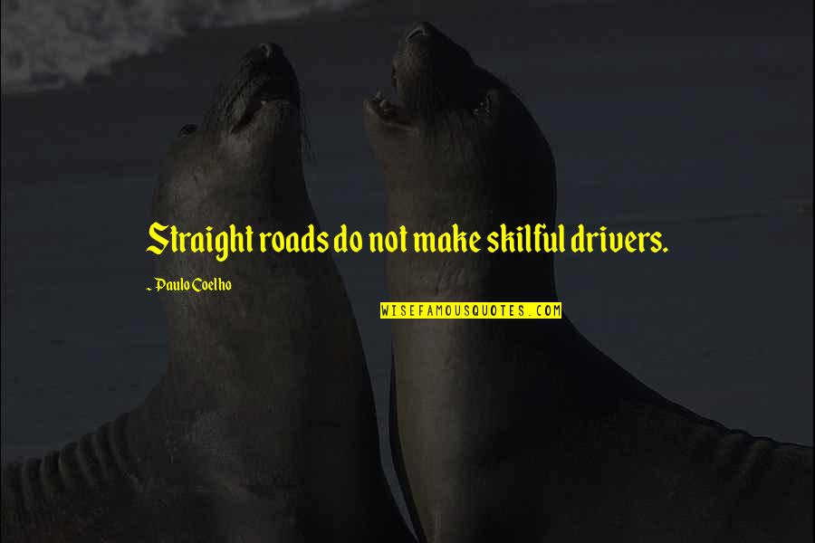 Euphoric Positive Quotes By Paulo Coelho: Straight roads do not make skilful drivers.