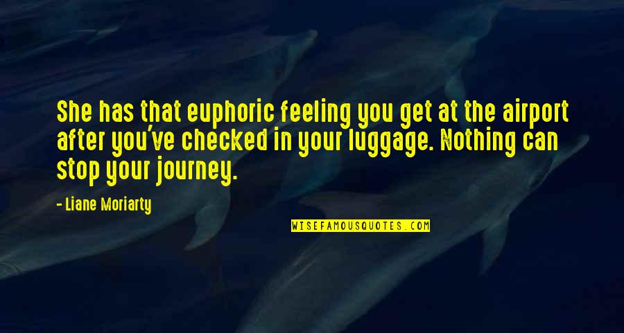 Euphoric Quotes By Liane Moriarty: She has that euphoric feeling you get at