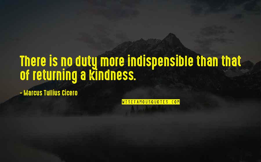 Euphrates Philosopher Quotes By Marcus Tullius Cicero: There is no duty more indispensible than that