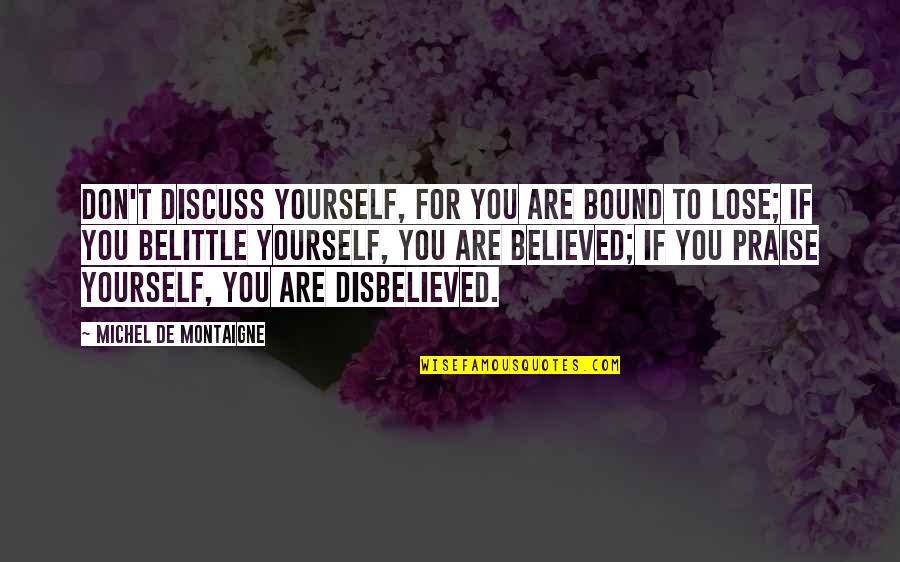Euphrates Philosopher Quotes By Michel De Montaigne: Don't discuss yourself, for you are bound to