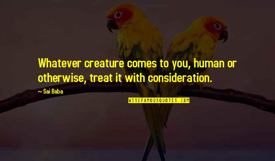 Euphrates Philosopher Quotes By Sai Baba: Whatever creature comes to you, human or otherwise,