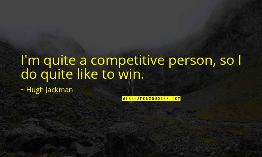 Euphuia Quotes By Hugh Jackman: I'm quite a competitive person, so I do