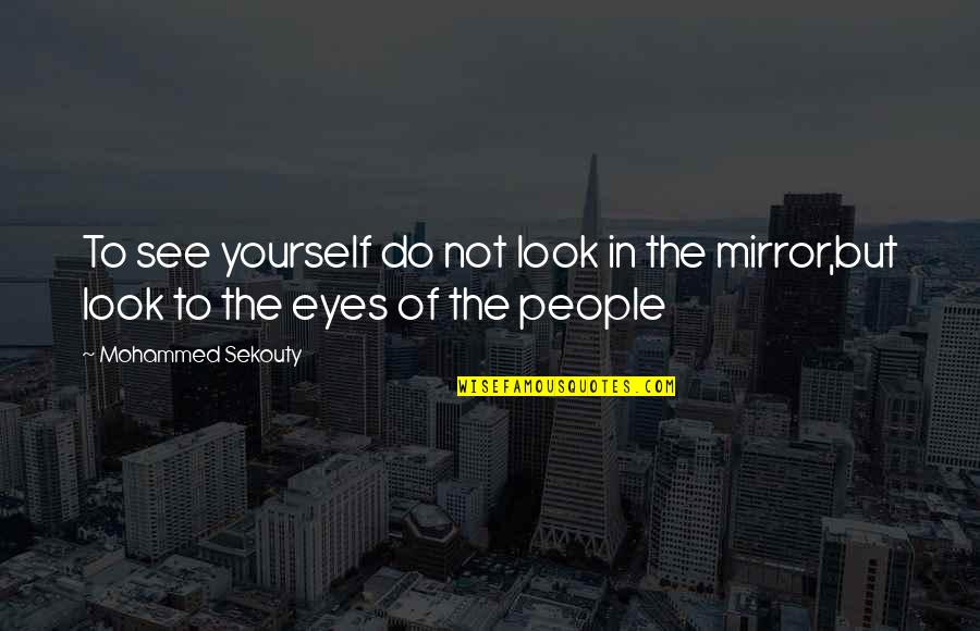 Euphuism High Flown Quotes By Mohammed Sekouty: To see yourself do not look in the Euphuism High Flown Quotes By Mohammed Sekouty: To see yourself do not look in the