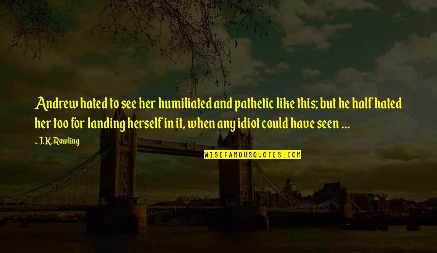Eur Usd Quote Quotes By J.K. Rowling: Andrew hated to see her humiliated and pathetic