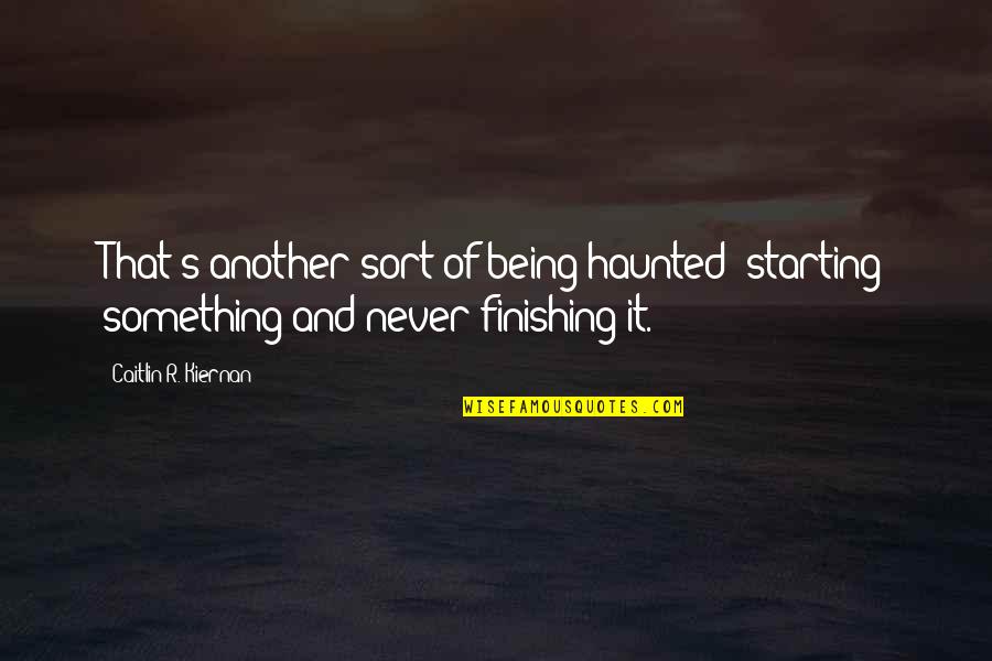 Eurasia Eastasia Quotes By Caitlin R. Kiernan: That's another sort of being haunted: starting something