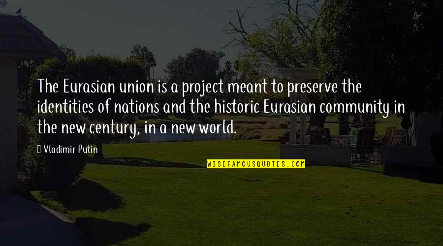 Eurasian Quotes By Vladimir Putin: The Eurasian union is a project meant to