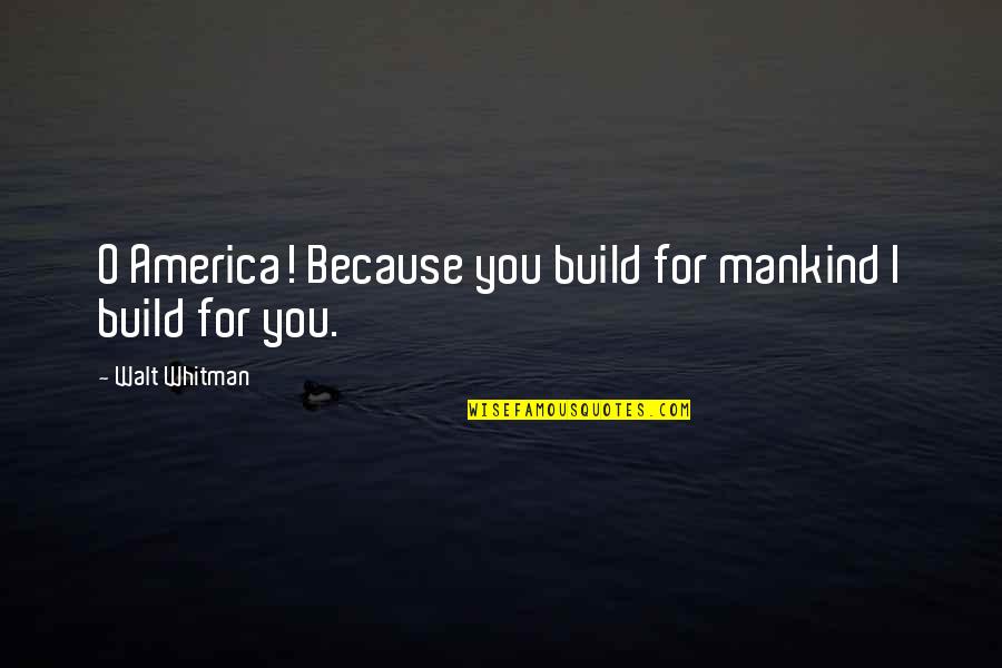 Eurasian Quotes By Walt Whitman: O America! Because you build for mankind I