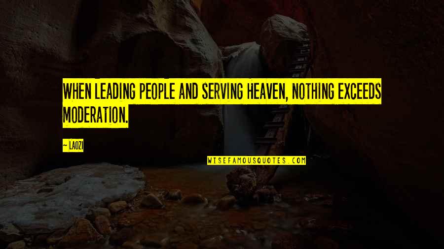 Eureka Carter Quotes By Laozi: When leading people and serving Heaven, nothing exceeds