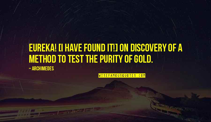 Eureka I Have Found It Quotes By Archimedes: Eureka! [I have found it!] On discovery of