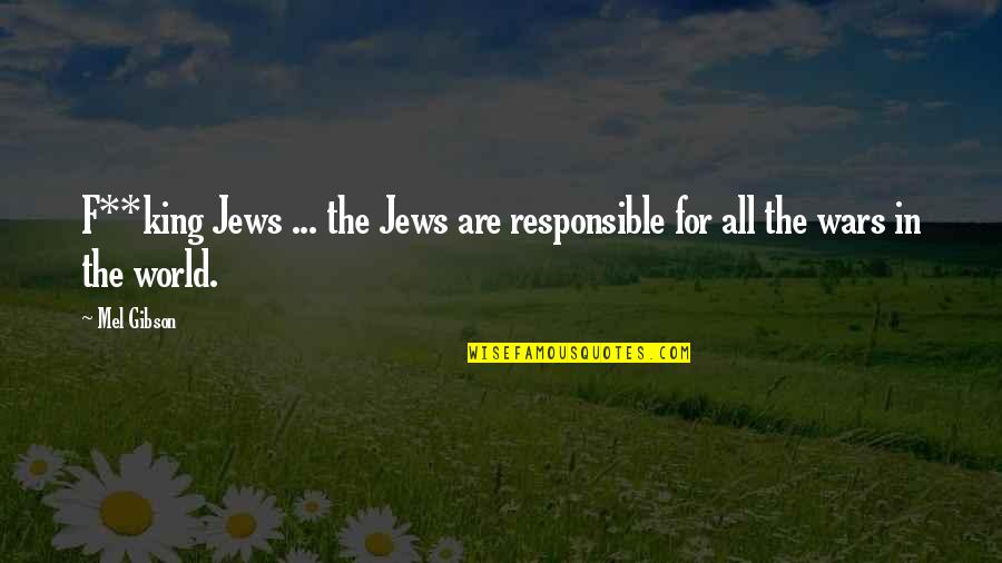Eureka Moments Quotes By Mel Gibson: F**king Jews ... the Jews are responsible for