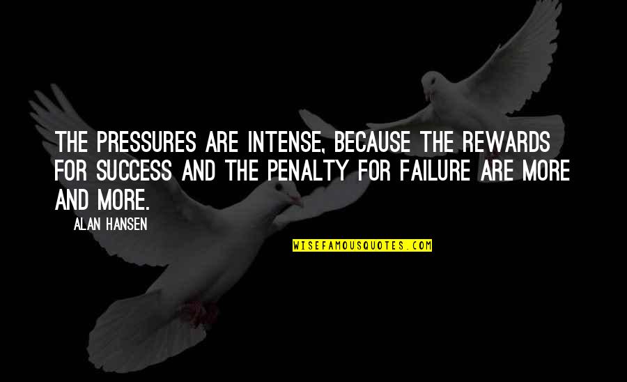 Eureka Stockade Quote Quotes By Alan Hansen: The pressures are intense, because the rewards for