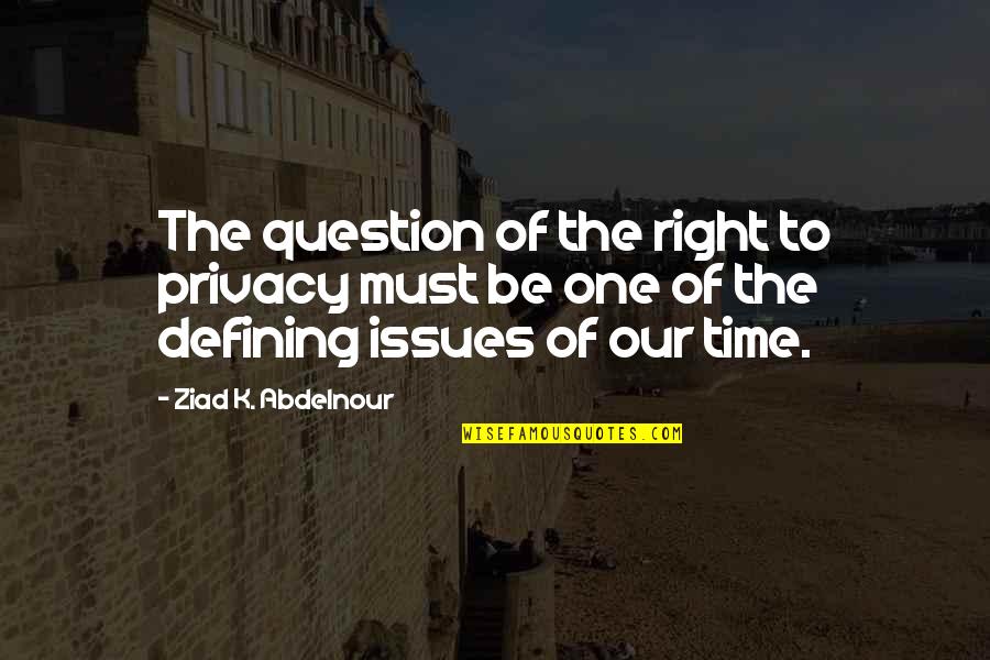 Eureka Taggart Quotes By Ziad K. Abdelnour: The question of the right to privacy must Eureka Taggart Quotes By Ziad K. Abdelnour: The question of the right to privacy must