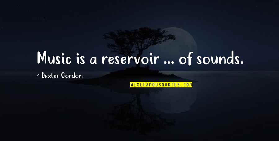 Eureka Tower Quotes By Dexter Gordon: Music is a reservoir ... of sounds.