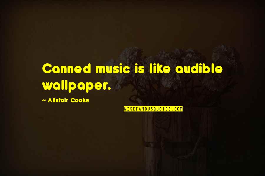 Eureka Zane Quotes By Alistair Cooke: Canned music is like audible wallpaper.