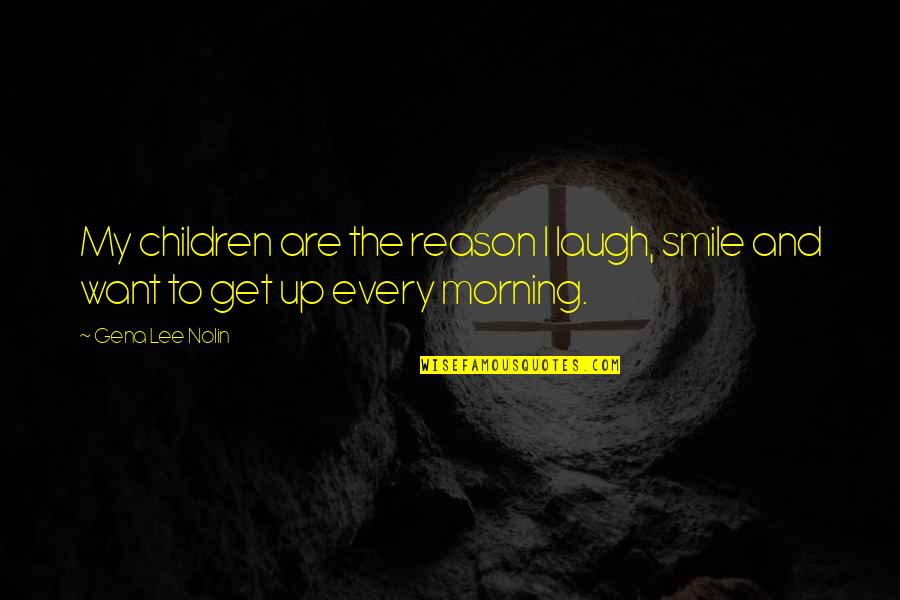 Eurekamen Quotes By Gena Lee Nolin: My children are the reason I laugh, smile