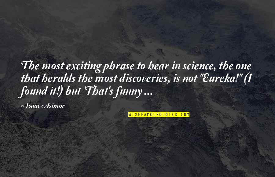 Eureka's Quotes By Isaac Asimov: The most exciting phrase to hear in science,