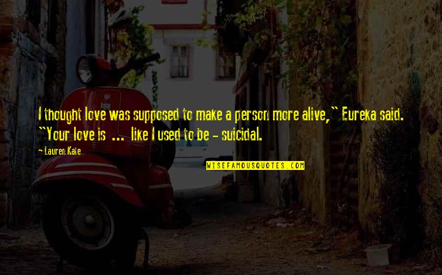 Eureka's Quotes By Lauren Kate: I thought love was supposed to make a