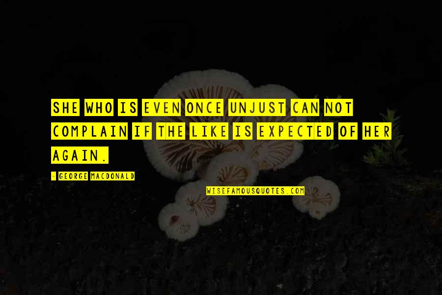 Eurell Morrow Quotes By George MacDonald: She who is even once unjust can not Eurell Morrow Quotes By George MacDonald: She who is even once unjust can not