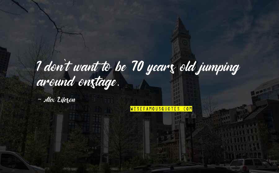 Eurespal Quotes By Alex Lifeson: I don't want to be 70 years old Eurespal Quotes By Alex Lifeson: I don't want to be 70 years old