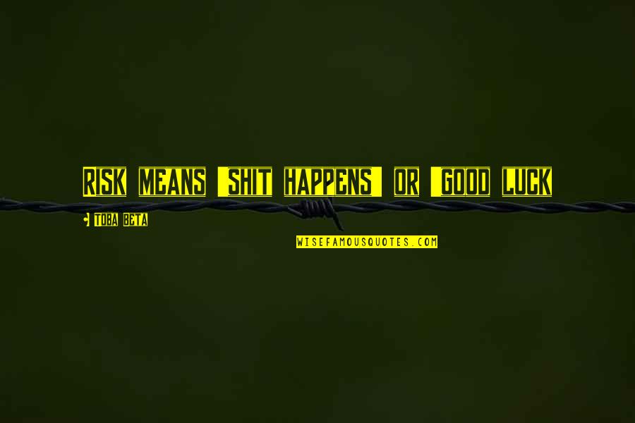 Eurespal Quotes By Toba Beta: Risk means 'shit happens' or 'good luck Eurespal Quotes By Toba Beta: Risk means 'shit happens' or 'good luck