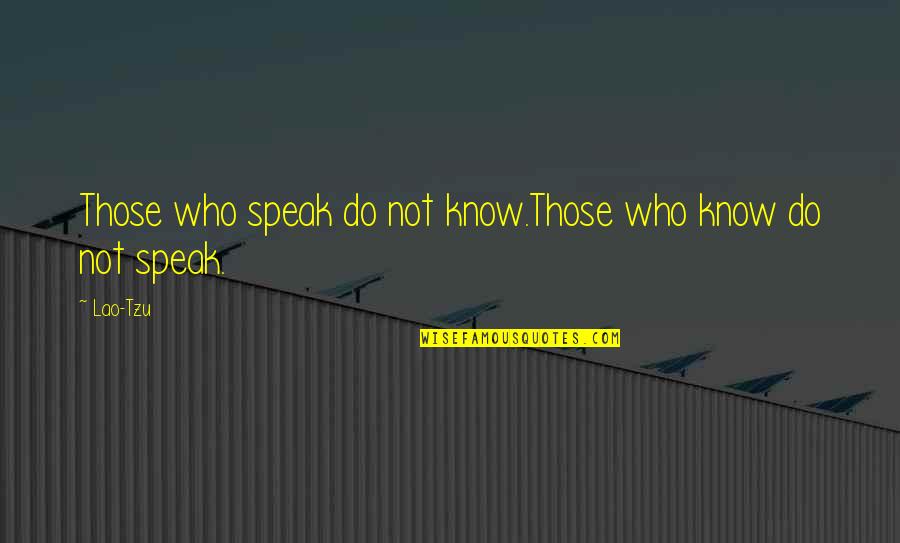 Eurgh Quotes By Lao-Tzu: Those who speak do not know.Those who know