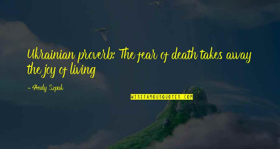 Eurghetto Quotes By Andy Szpuk: Ukrainian proverb: The fear of death takes away