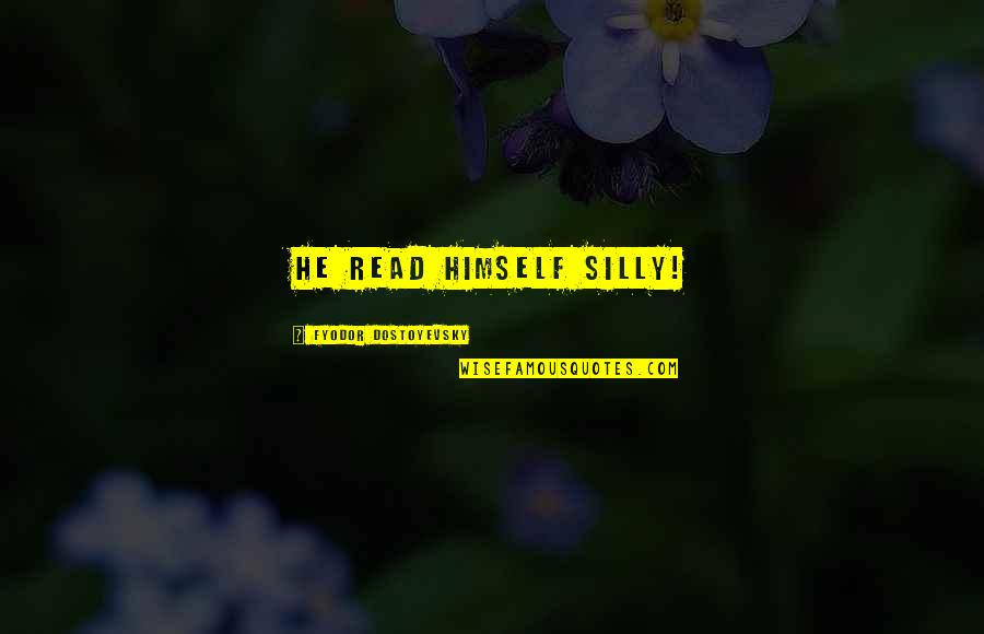 Eurico Miranda Quotes By Fyodor Dostoyevsky: He read himself silly! Eurico Miranda Quotes By Fyodor Dostoyevsky: He read himself silly!