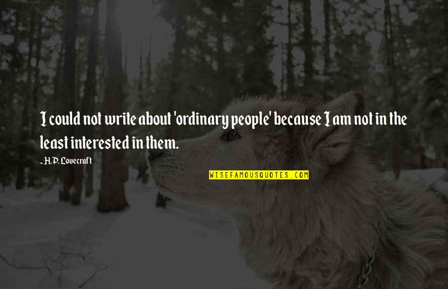 Eurico Miranda Quotes By H.P. Lovecraft: I could not write about 'ordinary people' because Eurico Miranda Quotes By H.P. Lovecraft: I could not write about 'ordinary people' because