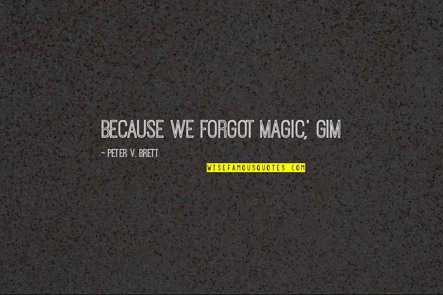 Eurico Miranda Quotes By Peter V. Brett: Because we forgot magic,' Gim Eurico Miranda Quotes By Peter V. Brett: Because we forgot magic,' Gim