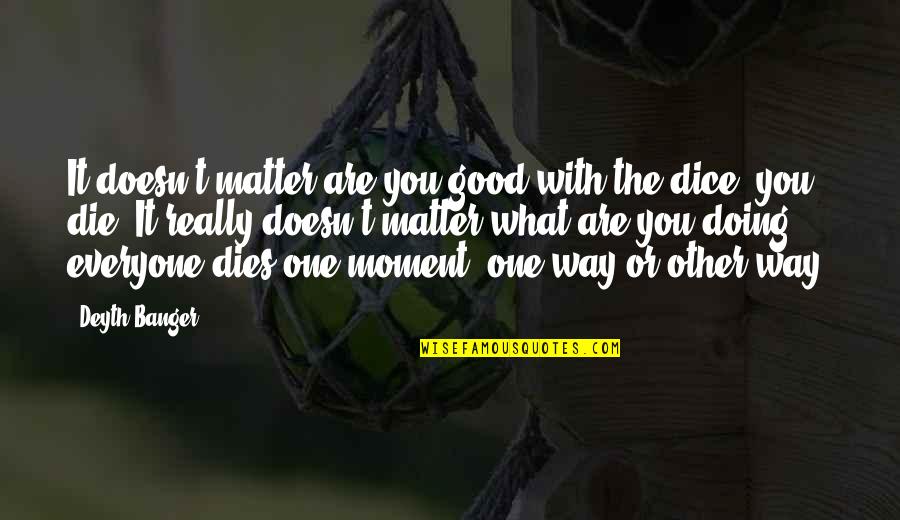 Eurico Rosa Quotes By Deyth Banger: It doesn't matter are you good with the