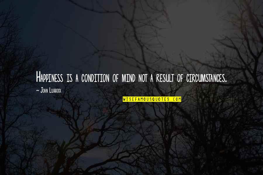 Eurico Rosa Quotes By John Lubbock: Happiness is a condition of mind not a