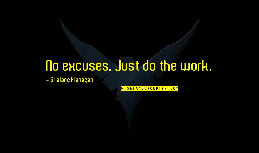 Euringer Wuthering Quotes By Shalane Flanagan: No excuses. Just do the work.
