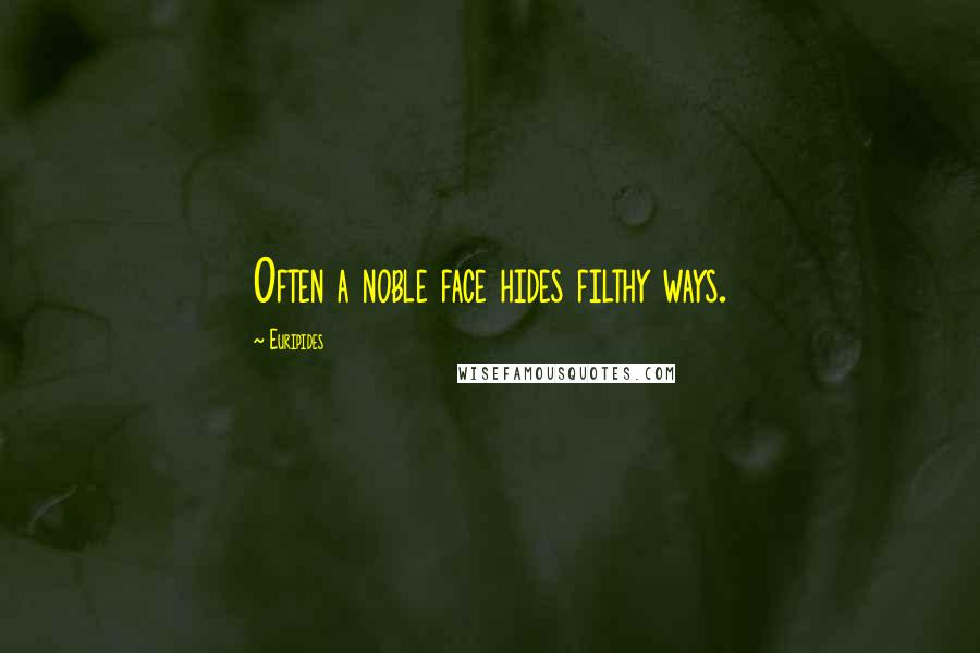 Euripides quotes: Often a noble face hides filthy ways.