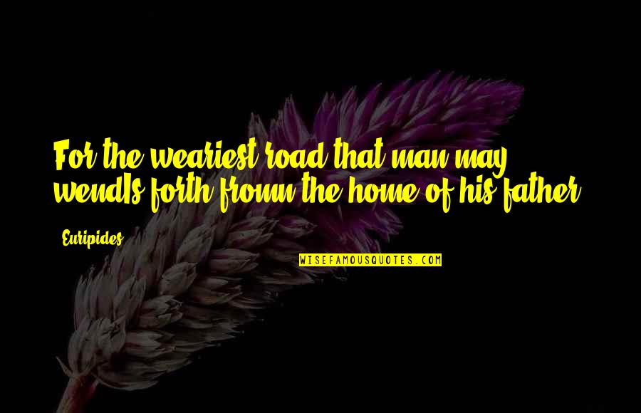 Euripides Quotes By Euripides: For the weariest road that man may wendIs