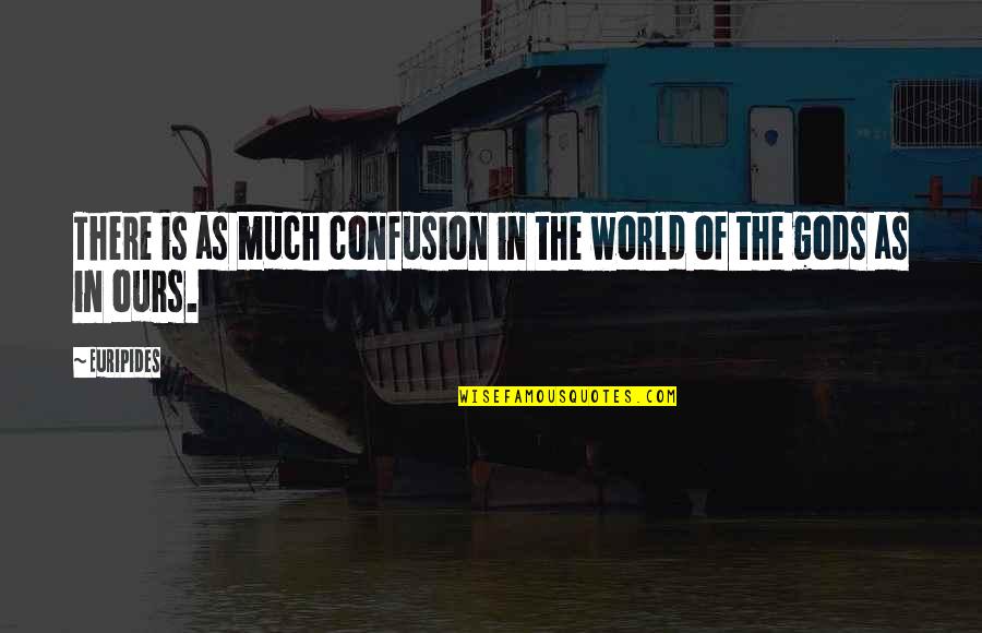 Euripides Quotes By Euripides: There is as much confusion in the world